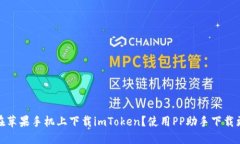 如何在苹果手机上下载imToken？使用P