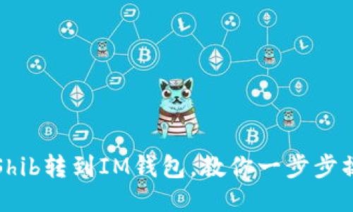 从Shib转到IM钱包，教你一步步操作
