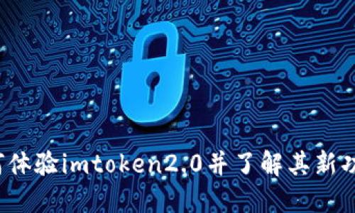 如何体验imtoken2.0并了解其新功能？