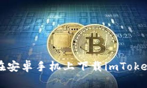 如何在安卓手机上下载imToken钱包