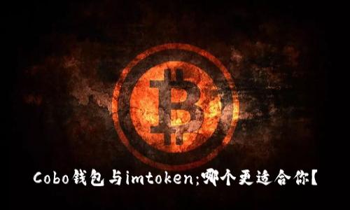 Cobo钱包与imtoken：哪个更适合你？