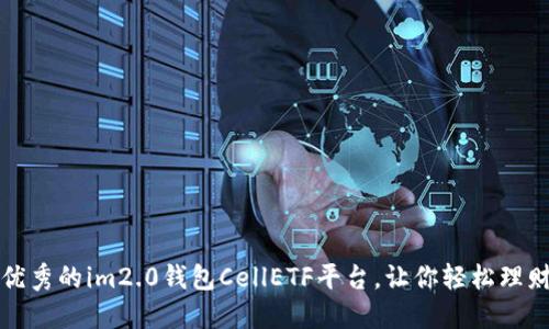 优秀的im2.0钱包CellETF平台，让你轻松理财