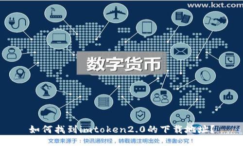 如何找到imtoken2.0的下载地址？