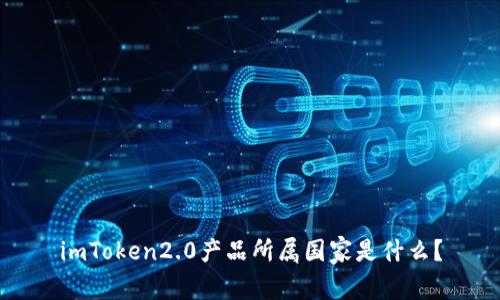 imToken2.0产品所属国家是什么?