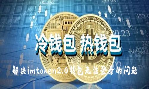 解决imtoken2.0钱包无法登录的问题