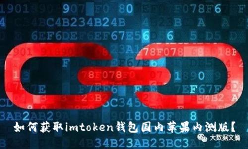 如何获取imtoken钱包国内苹果内测版？