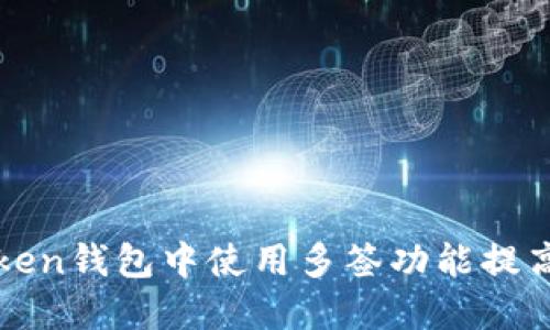 如何在imtoken钱包中使用多签功能提高钱包安全性