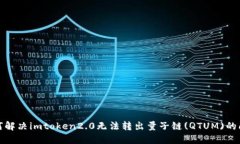 如何解决imtoken2.0无法转出量子链(QTU