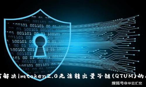 如何解决imtoken2.0无法转出量子链(QTUM)的问题