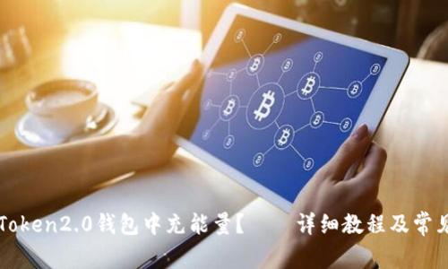 如何在imToken2.0钱包中充能量？——详细教程及常见问题解答