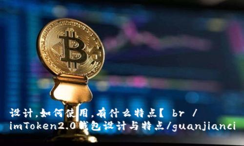 设计，如何使用，有什么特点？ br /
imToken2.0钱包设计与特点/guanjianci