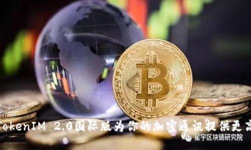 如何使用TokenIM 2.0国际版为你的加密通讯提供更高的安全性