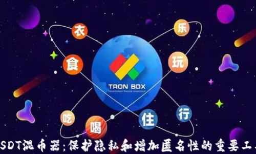 
USDT混币器：保护隐私和增加匿名性的重要工具