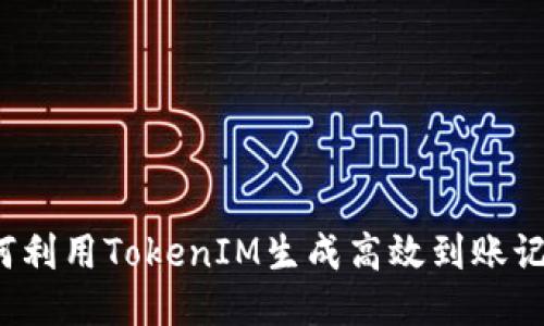 如何利用TokenIM生成高效到账记录？