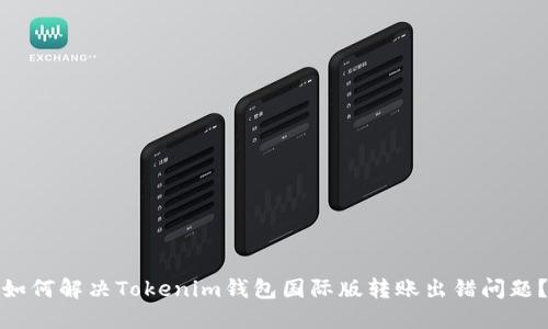 如何解决Tokenim钱包国际版转账出错问题？