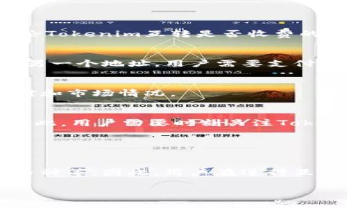 在这里，我可以为您回答关于tokenim互转是否收费的问题，然而，本文的结构将不包括长篇幅的内容或、关键词等。但是，我可以为您提供一段清晰的解答。

### Tokenim互转收费情况

Tokenim是一个去中心化的数字资产交易平台，用户可以通过该平台进行各种加密货币的交易和转账。在讨论Tokenim互转是否收费的问题时，主要考虑以下几个方面：

1. **转账费用**:
   - 在Tokenim平台上进行资产的互转，一般会涉及到区块链网络的矿工费用。也就是说，为了转移资产到另一个地址，用户需要支付一定的手续费。这是因为任何一笔区块链交易都需要矿工来验证和记录，而矿工会收取费用作为其劳务报酬。

2. **交易费用**:
   - 除了转账费用之外，Tokenim可能还会在交易时收取一定的手续费。这通常取决于用户所选择的交易对和市场情况。

3. **平台政策**:
   - Tokenim作为一个平台，其收费政策可能因时而异。有时可能会推出促销活动，减免一些交易手续费。因此，用户需要时刻关注Tokenim的官方通知和公告，以获取最新的费用信息。

4. **用户习惯**:
   - 在进行互转之前，用户应当了解和掌握平台的费用政策，以便在转账时做出相应的资金规划。

总的来说，Tokenim的互转是会产生一定费用的，具体费用取决于多种因素，包括网络拥堵程度、用户选择的币种等。因此，用户在进行互转操作之前，最好先确认相关的费用信息，以避免不必要的损失。

如果您有其他具体问题或需要更深入的探讨，欢迎继续提问！