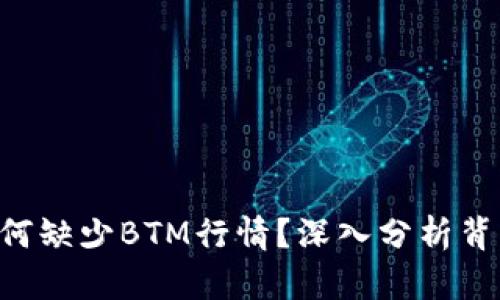 Tokenim平台为何缺少BTM行情？深入分析背后的原因与影响
