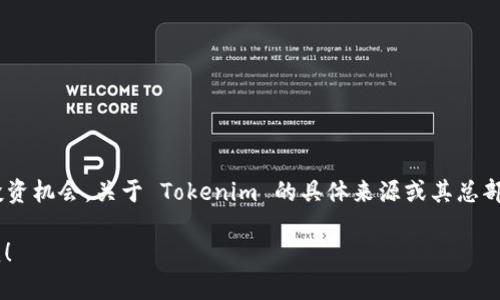 Tokenim 是一个专注于加密货币和区块链投资的平台，旨在为用户提供透明、安全且高效的投资机会。关于 Tokenim 的具体来源或其总部地点的信息可能会有所变化，建议访问其官方网站或查阅相关的最新资讯以获得准确的信息。

如果你有兴趣了解更具体的内容，例如 Tokenim 的运作方式、投资产品或市场表现，请告知我！