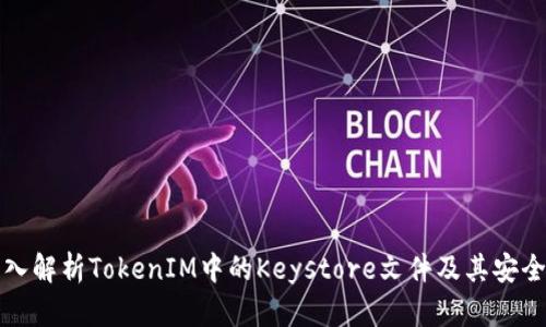 深入解析TokenIM中的Keystore文件及其安全性