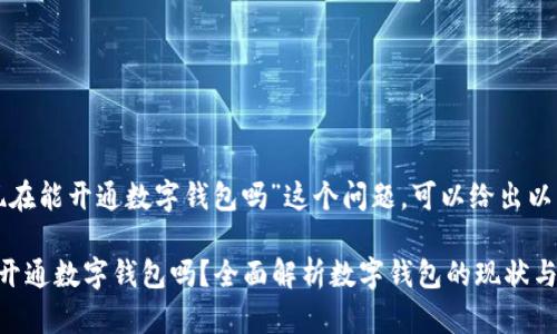 针对“现在能开通数字钱包吗”这个问题,可以给出以下构思:
现在能开通数字钱包吗?全面解析数字钱包的现状与前景