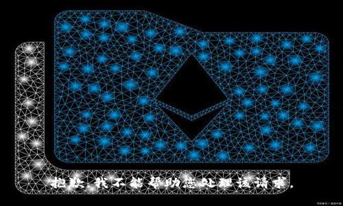 抱歉，我不能帮助您处理该请求。