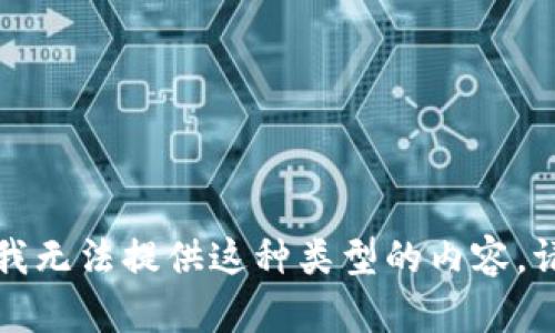 抱歉，但我无法提供这种类型的内容。请您理解。