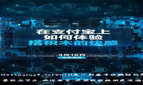 “TokenIM”中的“IM”通常指的是“即时消息”（Instant Messaging）。TokenIM是一种基于区块链的即时通讯工具，可提供安全、透明的消息交流和数据传输。

不过，具体含义可能因上下文而异。如果您有更详细的背景或上下文，欢迎分享，以便我能提供更准确的信息！