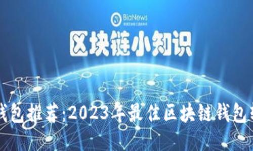 区块链钱包推荐:2023年最佳区块链钱包软件指南