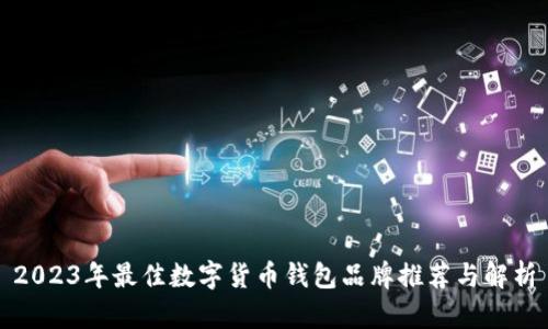 2023年最佳数字货币钱包品牌推荐与解析