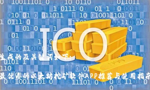 生成的及关键词如下:
最优质的以太坊挖矿软件APP推荐与使用指南