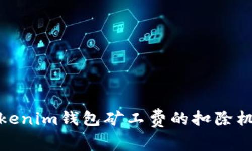 深入解析Tokenim钱包矿工费的扣除机制及其影响