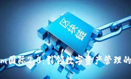 Tokenim国际2.0:引领数字资产管理的新风潮