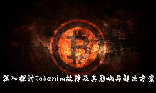 深入探讨Tokenim故障及其影响与解决方案