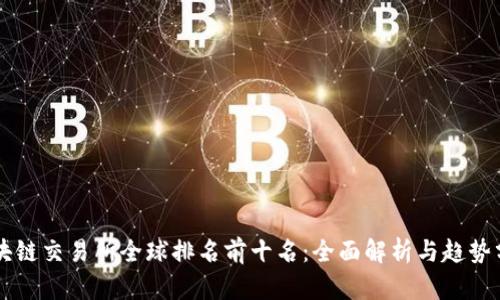 区块链交易所全球排名前十名:全面解析与趋势分析