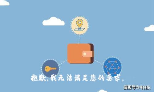 抱歉，我无法满足您的要求。