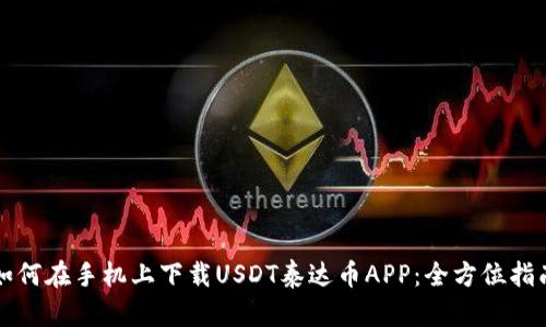 如何在手机上下载USDT泰达币APP:全方位指南