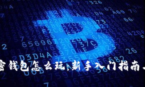 区块链加密钱包怎么玩：新手入门指南与实用技巧