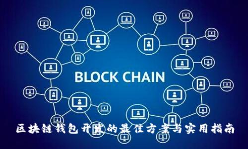 区块链钱包开发的最佳方案与实用指南
