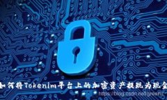 如何将Tokenim平台上的加密资产提现为