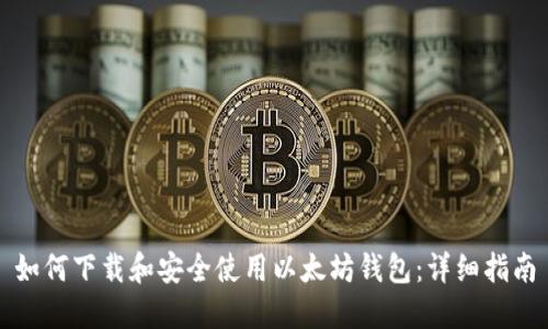 如何下载和安全使用以太坊钱包:详细指南