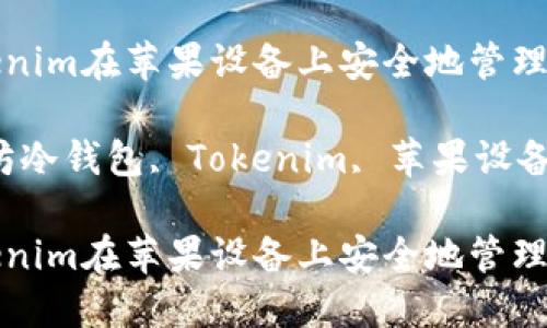 如何使用Tokenim在苹果设备上安全地管理以太坊冷钱包
关键词:以太坊冷钱包, Tokenim, 苹果设备, 加密货币
如何使用Tokenim在苹果设备上安全地管理以太坊冷钱包