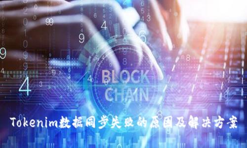 Tokenim数据同步失败的原因及解决方案