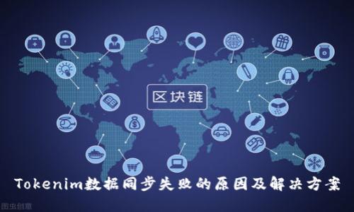 Tokenim数据同步失败的原因及解决方案