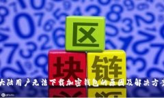 大陆用户无法下载加密钱包的原因及解
