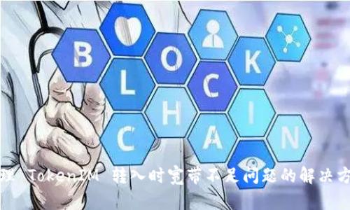处理 TokenIM 转入时宽带不足问题的解决方案