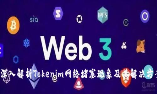 深入解析Tokenim网络堵塞现象及其解决方案