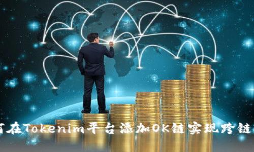 如何在Tokenim平台添加OK链实现跨链交易