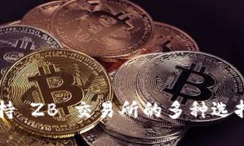 区块链钱包支持 ZB 交易所的多种选择与安全性分析