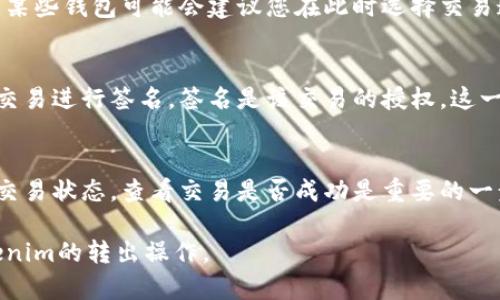 要将Tokenim或任何加密资产转出，您通常需要进行一些特定的授权步骤。这些授权步骤包括但不限于：

1. **钱包访问**: 您需要能够访问您的数字钱包。这是存储您的Tokenim的地方。通常需要私钥或助记词来解锁您的钱包。

2. **交易签名**: 您需要签署转出交易，以证明您是该资产的合法拥有者。这通常通过使用您的私钥来完成，钱包软件会为您处理这个过程。

3. **网络费用**: 转出Tokenim会涉及到区块链网络的交易费用（Gas费），确保您在钱包中有足够的余额来支付这些费用。

### 转出Tokenim的授权步骤

1. **打开您的钱包**:
   首先，您需要访问您拥有Tokenim的数字钱包。这可以是一个硬件钱包、桌面钱包或在线钱包。使用您的私钥或助记词登录钱包。

2. **选择转账功能**:
   登录后，找到并选择转账或发送功能。在此界面中，将需要输入一系列信息，例如目标地址和转出数量。

3. **输入目标地址和数量**:
   仔细输入要转出的Tokenim数量，并确保目标地址正确无误。错误的地址可能导致资产永久丢失，因此在输入地址时要特别小心。

4. **检查交易费用**:
   在确认发送之前，检查可能需要支付的网络费用。某些钱包可能会建议您在此时选择交易速度（快速、标准、慢速），这将直接影响手续费的高低。

5. **确认交易并签名**:
   在确认所有信息无误后，您需要使用您的私钥对交易进行签名。签名是该交易的授权，这一步决定您是否真正同意这笔交易。

6. **确认交易状态**:
   一旦您提交交易，您可以在区块链浏览器上查看交易状态。查看交易是否成功是重要的一步，以确保Tokenim已成功转出。

通过这些步骤加上必要的授权，您可以顺利完成Tokenim的转出操作。