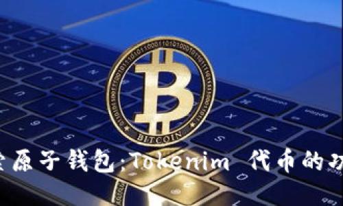  深入探索原子钱包：Tokenim 代币的功能与应用